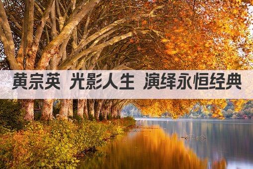 黄宗英 光影人生 演绎永恒经典