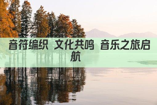 音符编织文化梦 共鸣世界音乐魂 