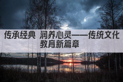 传承经典 润养心灵——传统文化教育新篇章 
