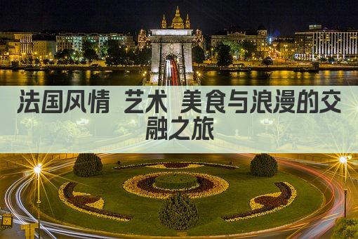 法国风情 艺术 美食与浪漫的交融之旅