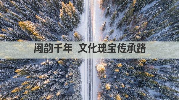 闽韵千年 文化瑰宝传承路
