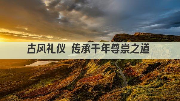 古风礼仪 传承千年尊崇之道 