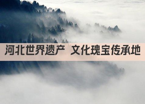 河北世界遗产 文化瑰宝传承地