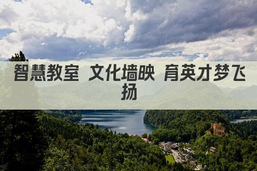 智慧教室 文化墙映 育英才梦飞扬