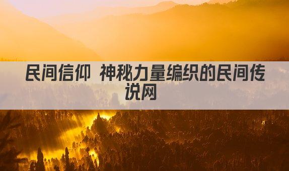 民间信仰 神秘力量编织的信仰世界 
