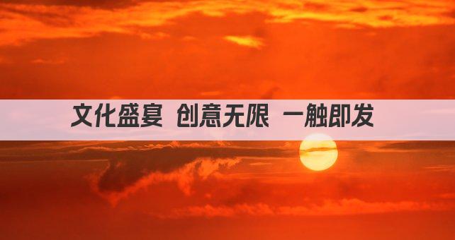 文化盛宴 创意无限 一触即发 