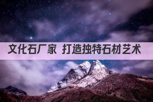 文化石厂家 打造独特石材艺术 