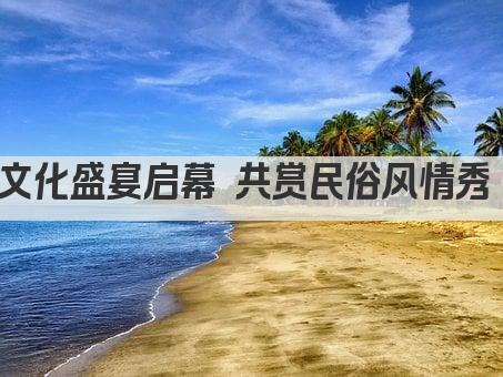 文化盛宴启幕 共赏民俗风情秀 