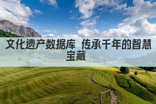文化遗产宝库 传承千年的记忆库 