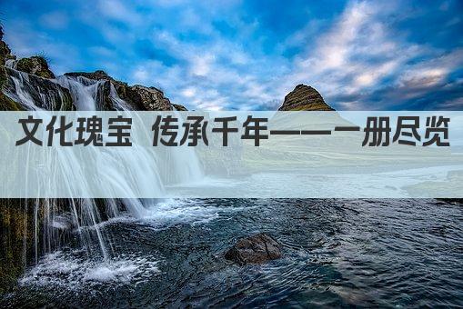 文化瑰宝 传承千年——一册尽览 