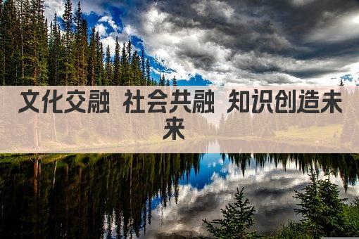 文化交融 社会共融 知识创造未来 