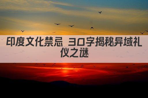 印度文化禁忌 了解异国礼仪的必备指南