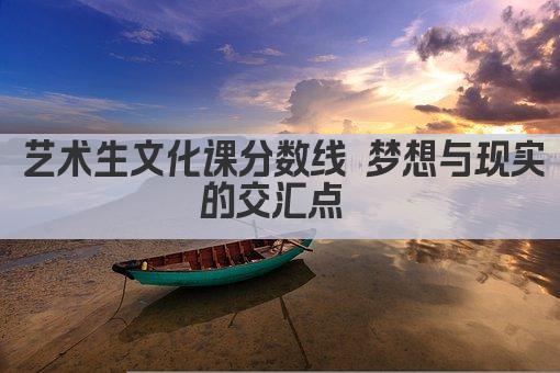 艺术生文化课分数线 梦想与现实的交汇点 