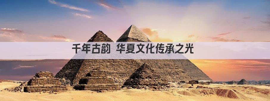 千年古韵 华夏文化传承之光 
