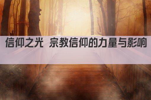 信仰之光 宗教信仰的力量与影响 