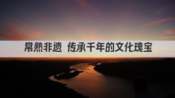 常熟非遗 传承千年的文化瑰宝