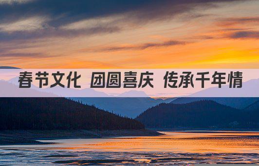春节文化 团圆喜庆 传承千年情