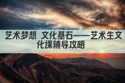 艺术梦想 文化基石——艺术生文化课辅导攻略 