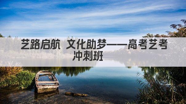 艺路启航 文化助梦——高考艺考冲刺班  