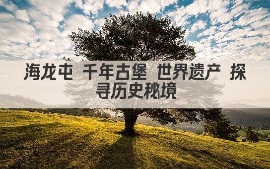 海龙屯 千年古堡 世界遗产 探寻历史秘境