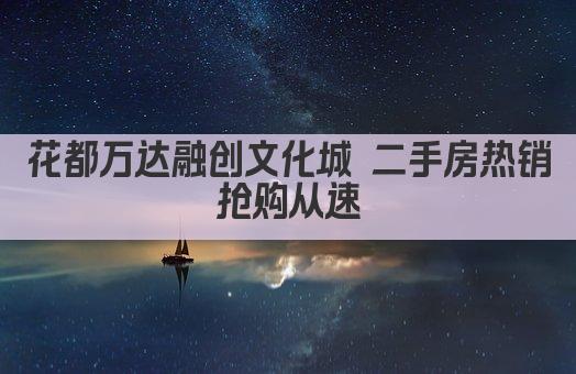 花都万达融创文化城二手房 品质生活新选择 