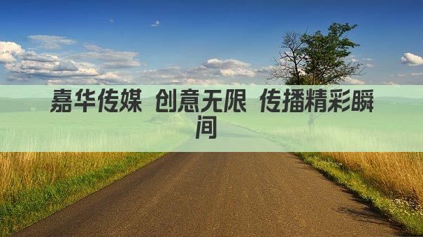嘉华传媒 创意无限 传播精彩瞬间 