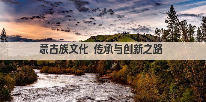 蒙古族文化 传承与创新之路 