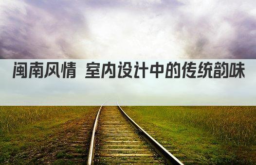 闽南风情 室内设计中的传统韵味 