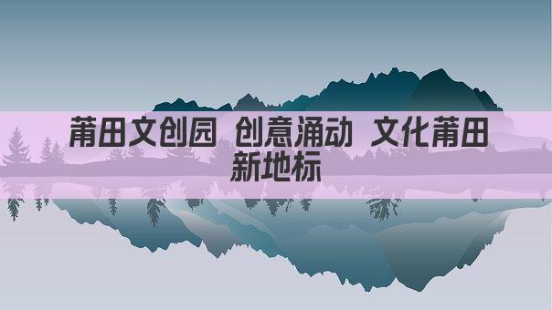 莆田文创园 创意涌动 文化莆田新地标