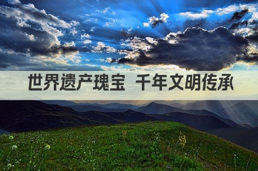 世界遗产瑰宝 千年文明传承
