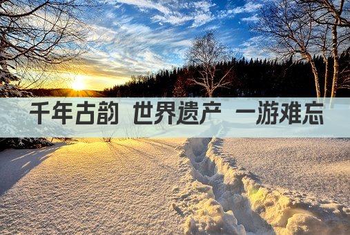 千年古韵 世界遗产 一游难忘