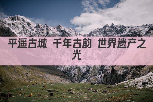 平遥古城 千年古韵 世界遗产之光