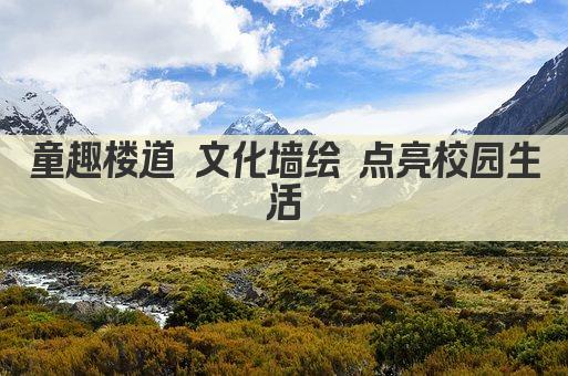 童趣楼道 文化墙绘 点亮校园生活