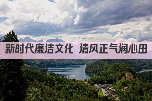 新时代廉洁文化 清风正气润心田