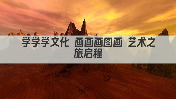 学学学文化 画画画图画 艺术之旅启程