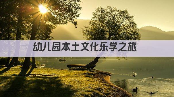 幼儿园本土文化乐学之旅 