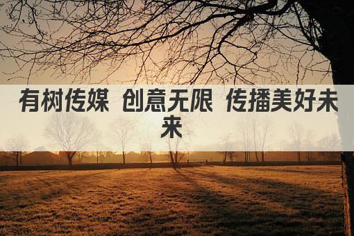 有树传媒 创意无限 传播美好未来 