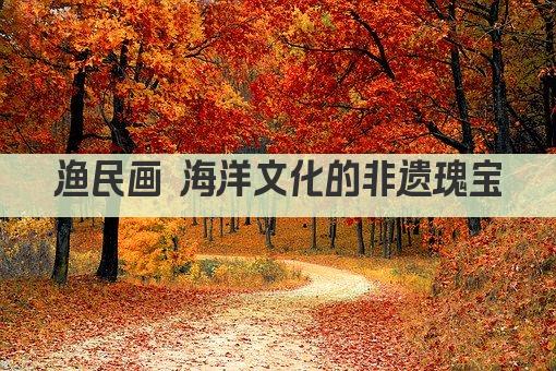 渔民画 海洋文化的非遗瑰宝