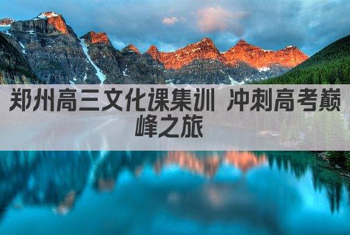 郑州高三文化课集训 冲刺高考巅峰之旅 