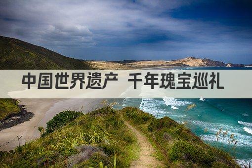 中国世界遗产 千年瑰宝巡礼 