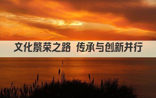 文化繁荣之路 传承与创新并行