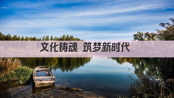 文化铸魂 筑梦新时代 