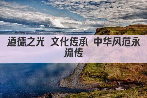 道德之光 文化传承 中华风范永流传